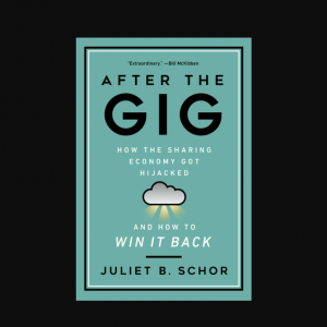 Review: After the Gig: How Sharing the Economy Got Hijacked and How to Win It Back by Juliet B. Schor